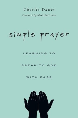 Simple Prayer  Learning to Speak to God with Ease - 9780830844814