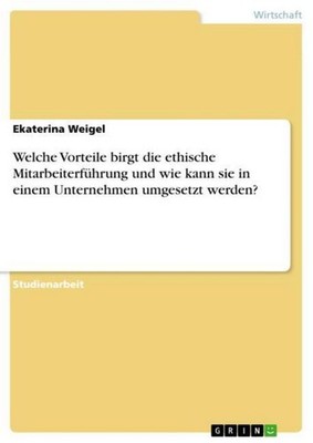 Welche Vorteile birgt die ethische Mitarbeiterführung und wie kann sie in einem 