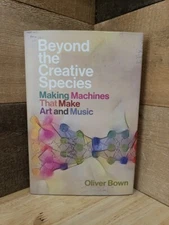 Beyond the Creative Species Making Machines That Make Art and Music Oliver Brown