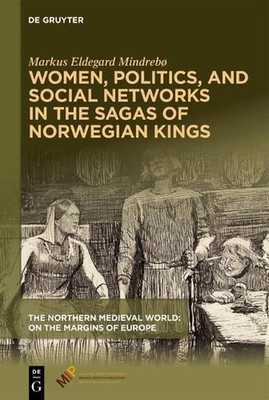 Women, Politics, and Social Networks in the Sagas of Norwegian Kings by Markus E