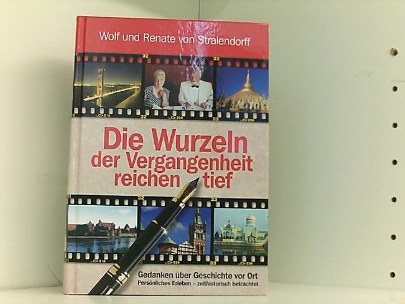 Die Wurzeln der Vergangenheit reichen tief: Gedanken über Geschichte vor Ort. Pe - Stralendorff Wolf, von und von Stralendorff Renate