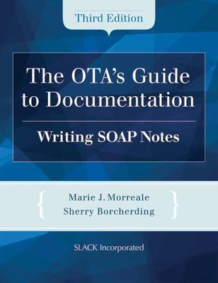 The OTA's Guide to Documentation : Writing SOAP Notes by Marie Morreale and...