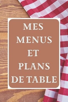 Mes Menus et Plans de Table: Un d?ner parfait ! 15 x 23 cm 100 pages Carnet pour