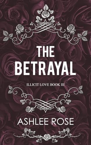 The Betrayal: Illicit Love Series - Rose, Ashlee