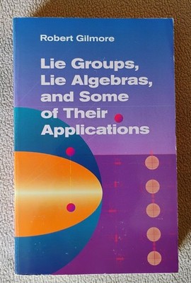 Lie Groups, Lie Algebras, and Some of Their Applications by Robert Gilmore