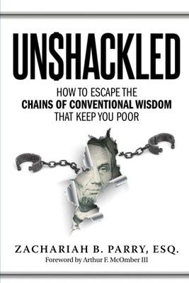 Unshackled: How to Escape the Chains of Conventional Wisdom That Keep You Po...