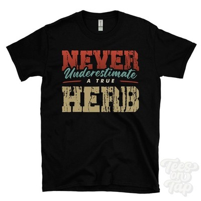 NEVER UNDERESTIMATE A TRUE HERB T-SHIRT - Wear Your Name Proudly