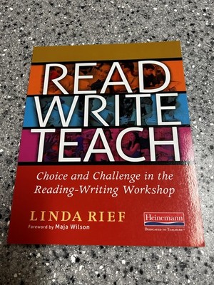 Read Write Teach: Choice and Challenge in the Reading-Writing Workshop by Rief