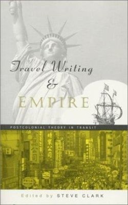 Travel Writing and Empire : Postcolonial Theory in Transit Stephe