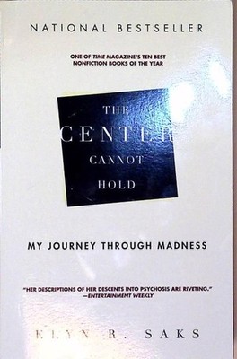 The Center Cannot Hold: My Journey Through Madness Saks, Elyn R.: