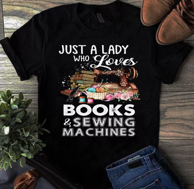 Just a Lady Who Loves Books and Sewing Machines Quilting Tshirt