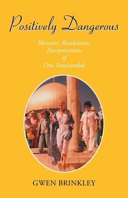 Positively Dangerous Memoirs, Revelations, Interpretations of One Transcended