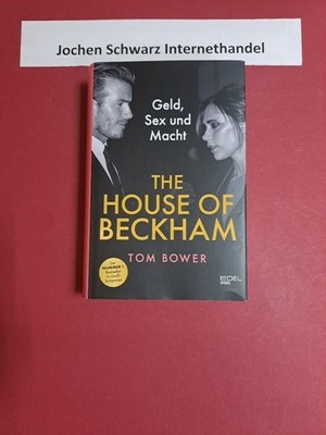 The house of Beckham : Geld, Sex und Macht. Bower, Tom: