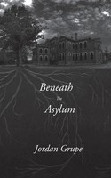 Beneath The Asylum Jordan Grupe Taschenbuch Kartoniert / Broschiert Englisch