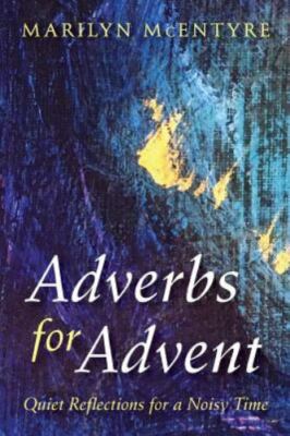 Adverbs for Advent: Quiet Reflections for a Noisy Time - paperback McEntyre,...