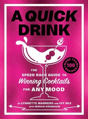 Quick Drink : The Speed Rack Guide to Winning Cocktails for Any Mood, Hardcov...