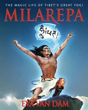 Milarepa: The Magic Life of Tibet's Great Yogi by Van Dam