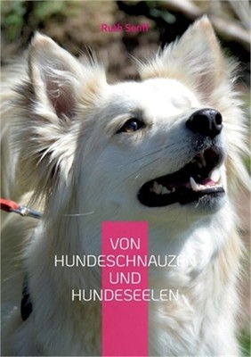 Von Hundeschnauzen und Hundeseelen: Geschichten �ber Schicksale und Leben unsere