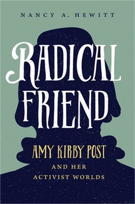 Radical Friend: Amy Kirby Post and Her Activist Worlds (Paperback or Softback)