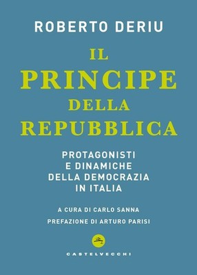 Roberto Deriu C Il principe della Repubblica. Protagonisti e dinamic (Paperback)