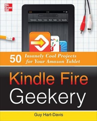 Kindle Fire Geekery: 50 Insanely Cool Projects for Your Amazon Ta