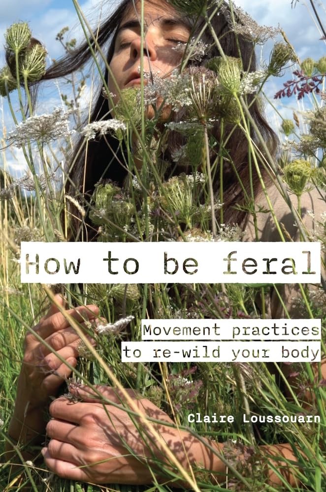 How to be feral: Movement practices by Claire Loussouarn - PB - 2024 - Image 3