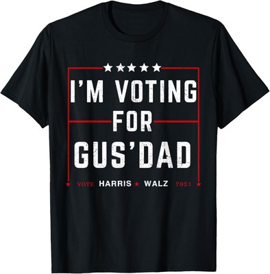 I'm Voting For Gus Dad Vote Harris Walz 2024 Pres And Vice T-Shirt