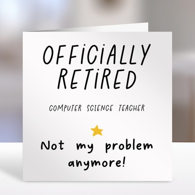 Bright & Fun - COMPUTER SCIENCE TEACHER OFFICIALLY RETIRED NOT MY PROBLEM Card