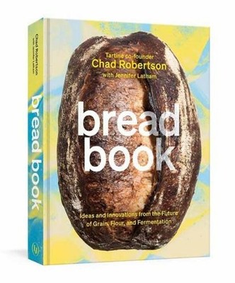 Bread Book: Ideas and Explorations from the Future of Grain, Flour, and Fermenta