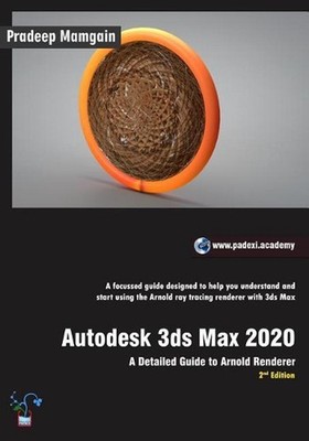 Autodesk 3ds Max 2020: A Detailed Guide to Arnold Renderer, 2nd Edition by Prade