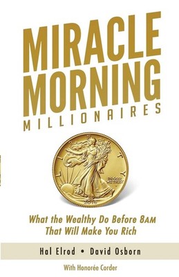 Miracle Morning Millionaires: What the Wealthy Do Before 8AM That Will Make ...