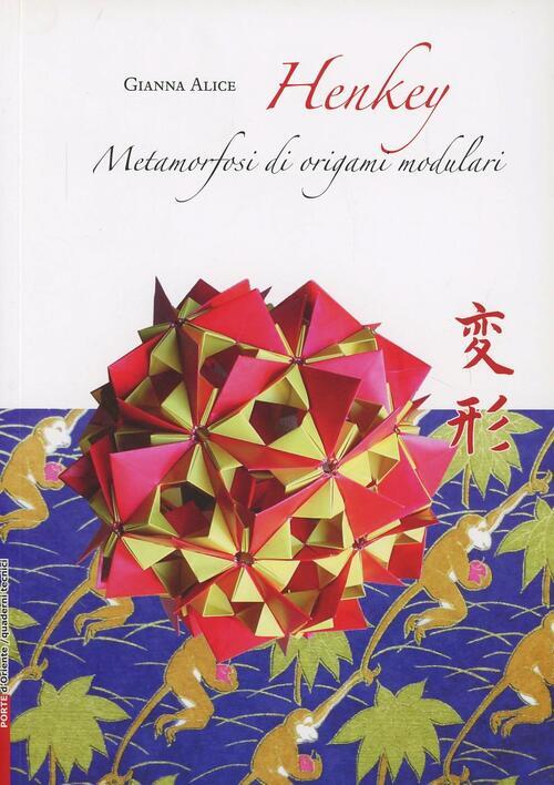 Henkey. Metamorfosi Di Origami Modulari Gianna Alice Casadeilibri 2012