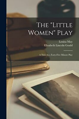 Gould - Little Women Play  A Two-act Forty-five Minute Play - New p - X555z