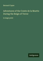 Adventures Of The Comte De La Muette During The Reign Of Terror In Large Print
