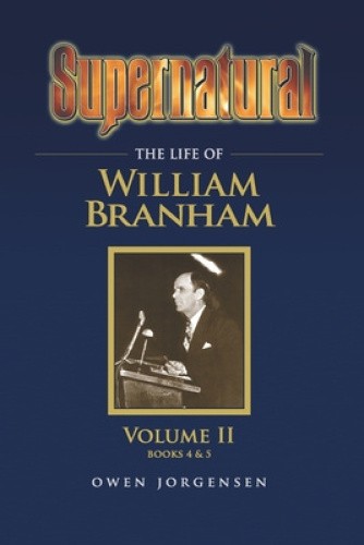 Supernatural - The Life of William Branham Volume II (Supernatural - The Life