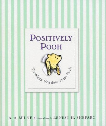 Positively Pooh: Timeless Wisdom from Pooh (Winnie-the-Pooh) by A A Milne