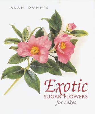 Exotic Sugar Flowers for Cakes Hardcover Alan Dunn