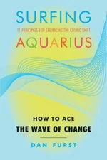 Surfing Aquarius : How to Ace the Wave of Change by Dan Furst (2011, Trade...