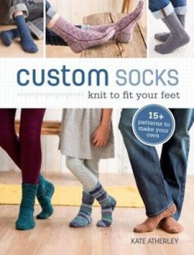 Custom Socks: Knit to Fit Your Feet by Kate Atherley 9781620337752 | eBay