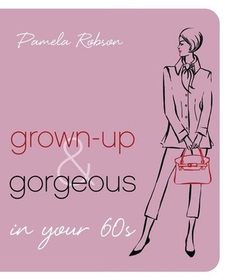 Grown-up and Gorgeous in Your 60s by Pamela Robson 1741668034 FREE Shipping