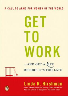 Get to Work: . . . And Get a Life, Before Its T... - Linda R Hirshman - Good ...