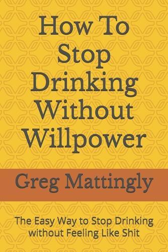 Greg Mattingly How To Stop Drinking Without Willpower (Tascabile)