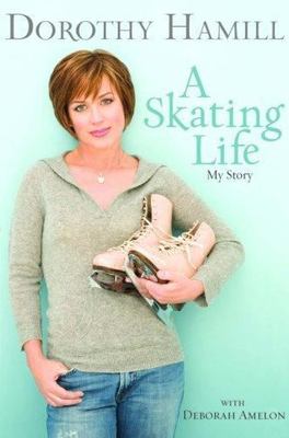 A Skating Life : My Story by Dorothy Hamill and Deborah Amelon (2007, Hardcover)