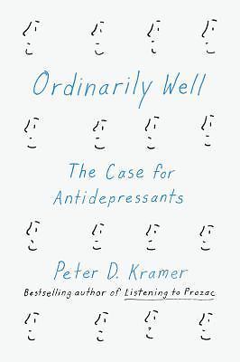 Ordinarily Well: The Case for Antidepressants by Peter D. Kramer