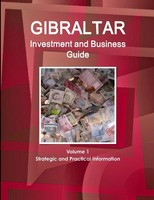 Gibraltar Investment And Business Guide Volume 1 Strategic And Practical...