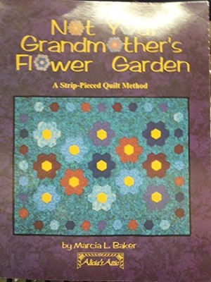 NOT YOUR GRANDMOTHER'S FLOWER GARDEN: A STRIP-PIECED QUILT By Marcia L Baker VG+