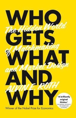 Who Gets What - And Why: The Hidden World of Matchmaking and... - Roth, Alvin