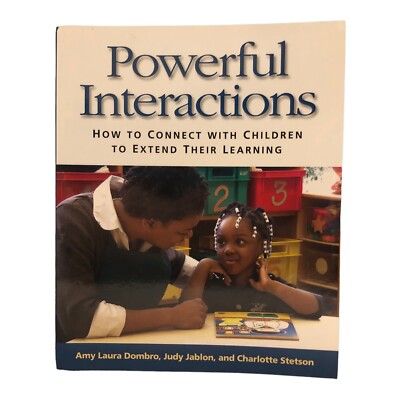 Powerful Interactions: How to Connect with Children to Extend Their Learning