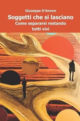 Soggetti che si lasciano: Come separarsi restando tutti vivi by Giuseppe D'Amore