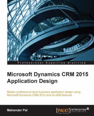 Microsoft Dynamics CRM 2015 Application Design: Master professional-level busine